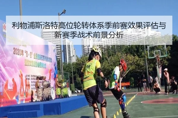 利物浦斯洛特高位轮转体系季前赛效果评估与新赛季战术前景分析