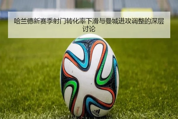 哈兰德新赛季射门转化率下滑与曼城进攻调整的深层讨论