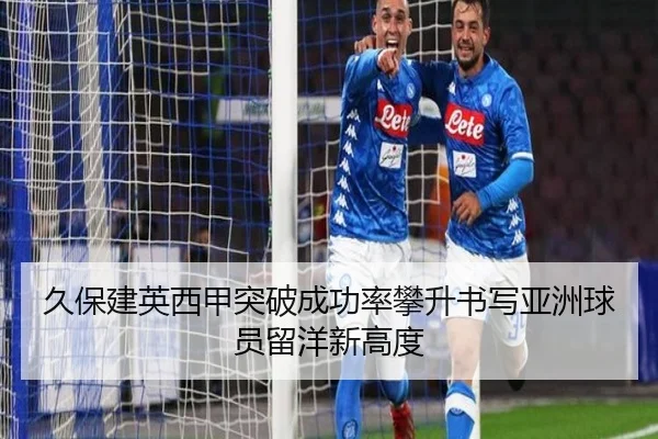 久保建英西甲突破成功率攀升书写亚洲球员留洋新高度