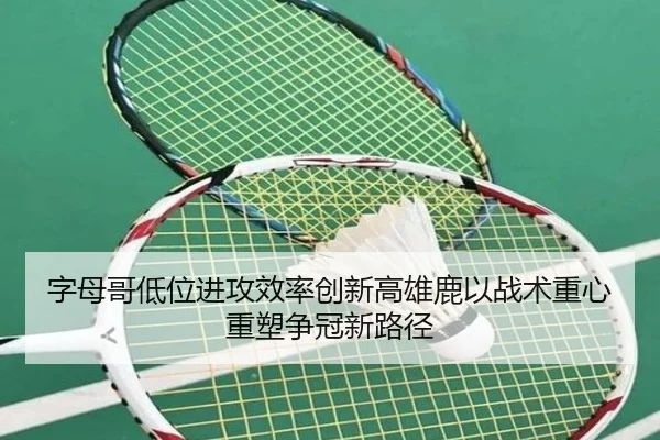 字母哥低位进攻效率创新高雄鹿以战术重心重塑争冠新路径